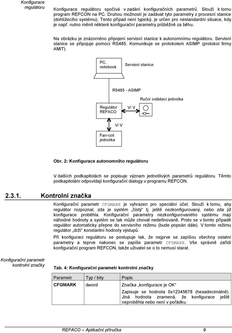 nutno měnit některé konfigurační parametry průběžně za běhu. Na obrázku je znázorněno připojení servisní stanice k autonomnímu regulátoru. Servisní stanice se připojuje pomocí RS485.