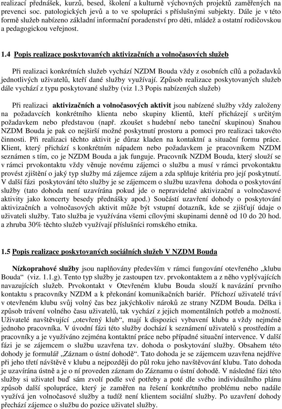 4 Popis realizace poskytovaných aktivizačních a volnočasových služeb Při realizaci konkrétních služeb vychází NZDM Bouda vždy z osobních cílů a požadavků jednotlivých uživatelů, kteří dané služby