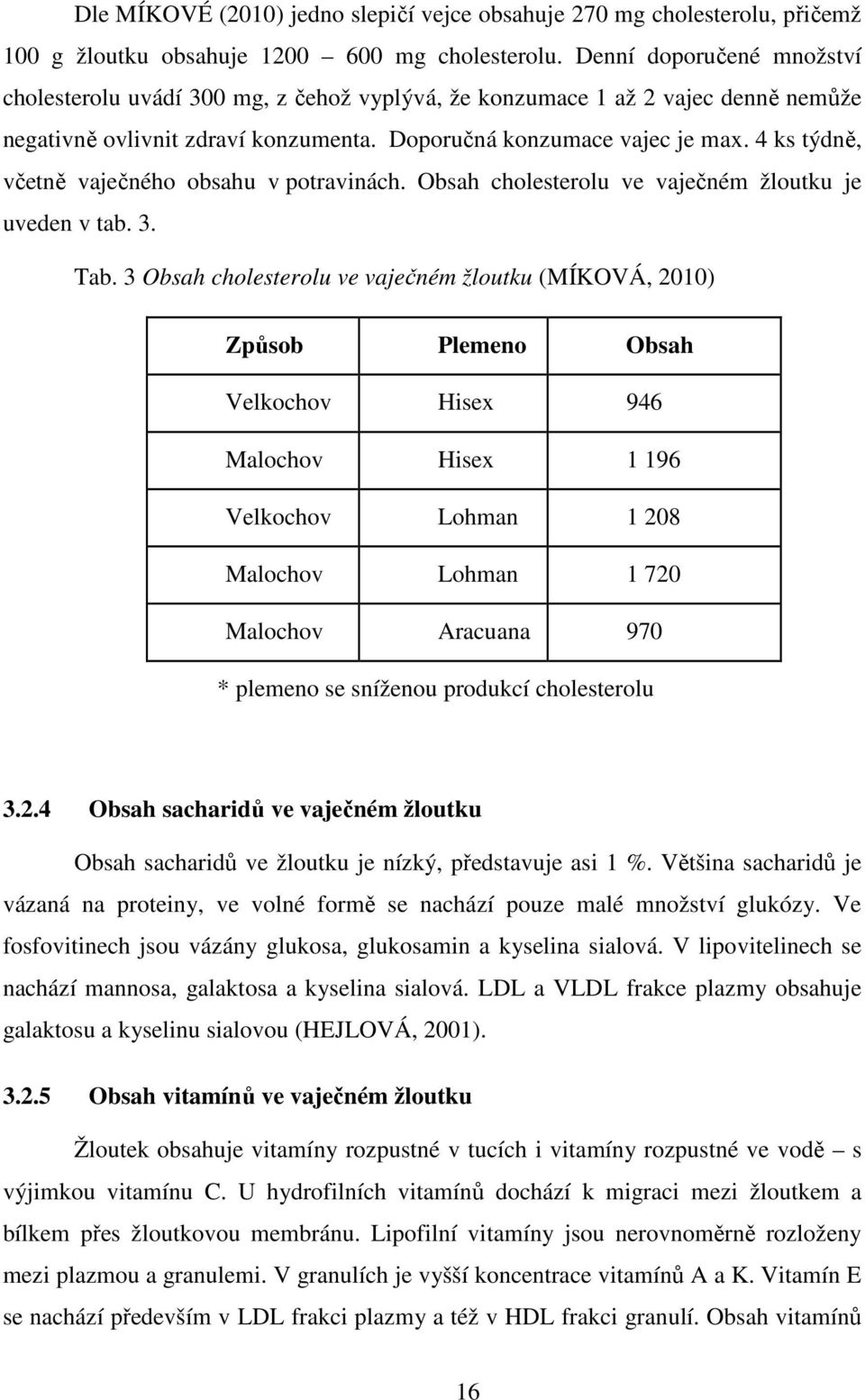 4 ks týdně, včetně vaječného obsahu v potravinách. Obsah cholesterolu ve vaječném žloutku je uveden v tab. 3. Tab.