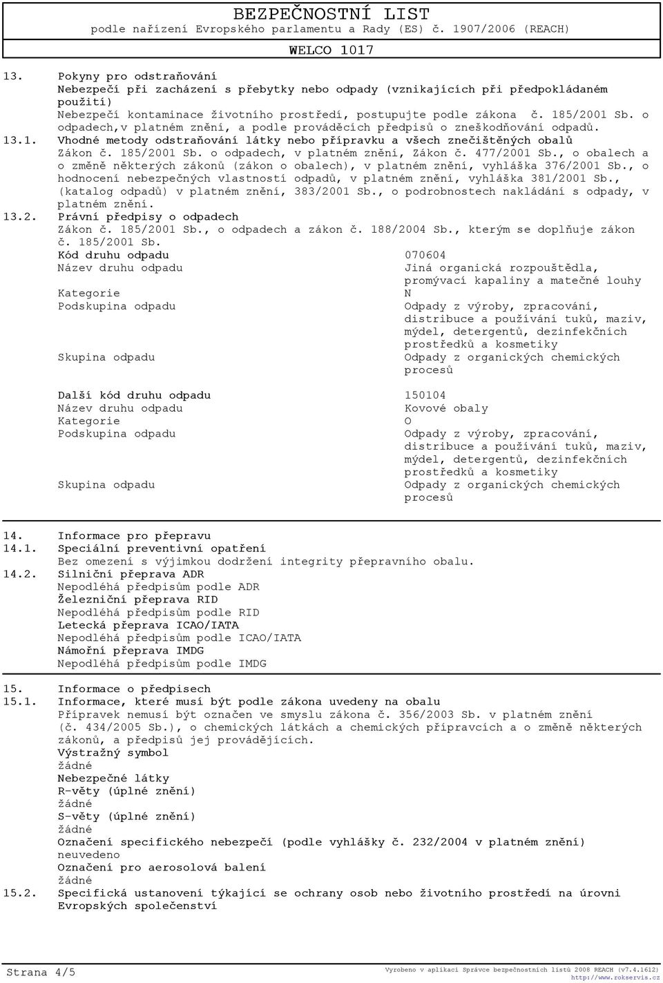 o odpadech, v platném znìní, Zákon è. 477/2001 Sb., o obalech a o zmìnì nìkterých zákonù (zákon o obalech), v platném znìní, vyhláška 376/2001 Sb.