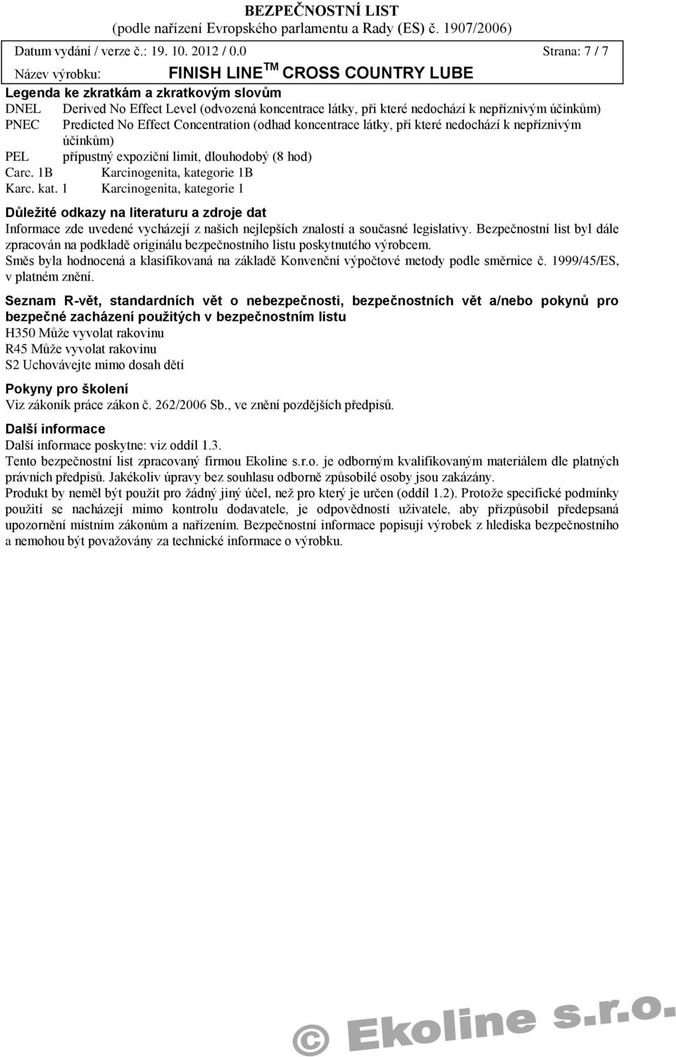 (odhad koncentrace látky, při které nedochází k nepříznivým účinkům) PEL přípustný expoziční limit, dlouhodobý (8 hod) Carc. 1B Karcinogenita, kate