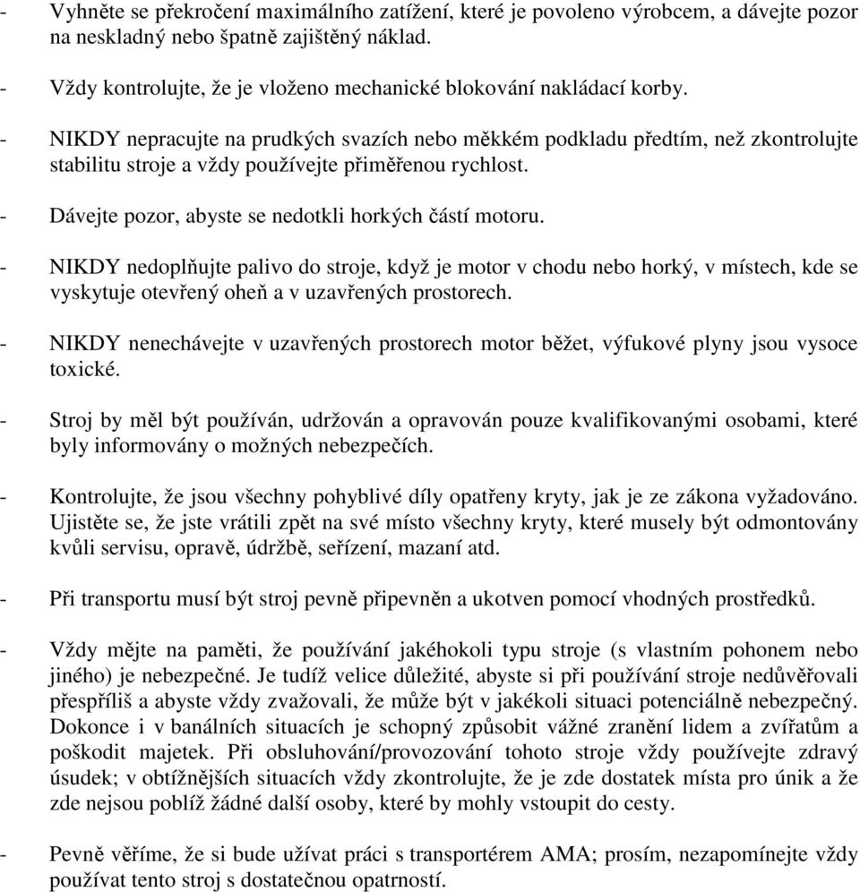 - NIKDY nepracujte na prudkých svazích nebo měkkém podkladu předtím, než zkontrolujte stabilitu stroje a vždy používejte přiměřenou rychlost. - Dávejte pozor, abyste se nedotkli horkých částí motoru.