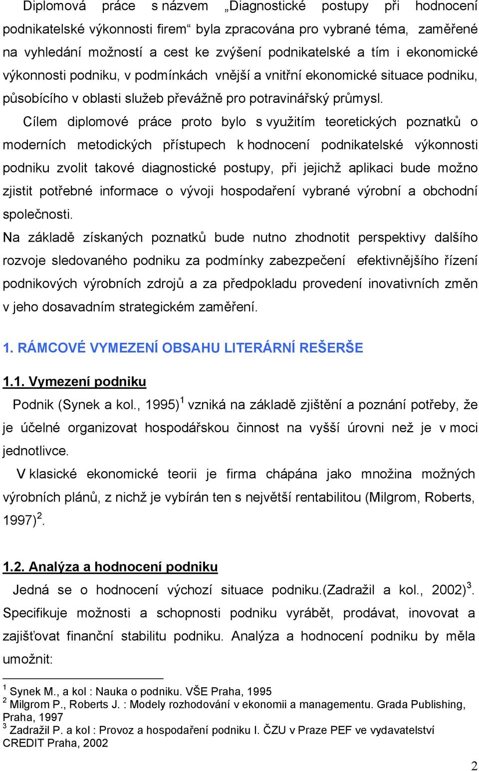 Cílem diplomové práce proto bylo s využitím teoretických poznatků o moderních metodických přístupech k hodnocení podnikatelské výkonnosti podniku zvolit takové diagnostické postupy, při jejichž