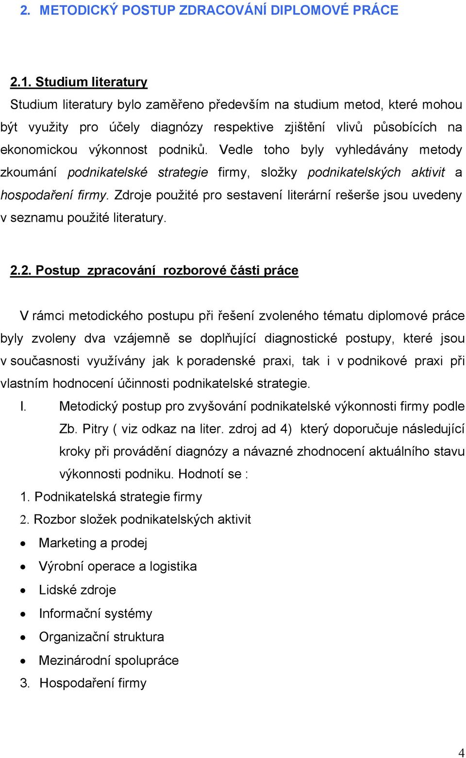 Vedle toho byly vyhledávány metody zkoumání podnikatelské strategie firmy, složky podnikatelských aktivit a hospodaření firmy.