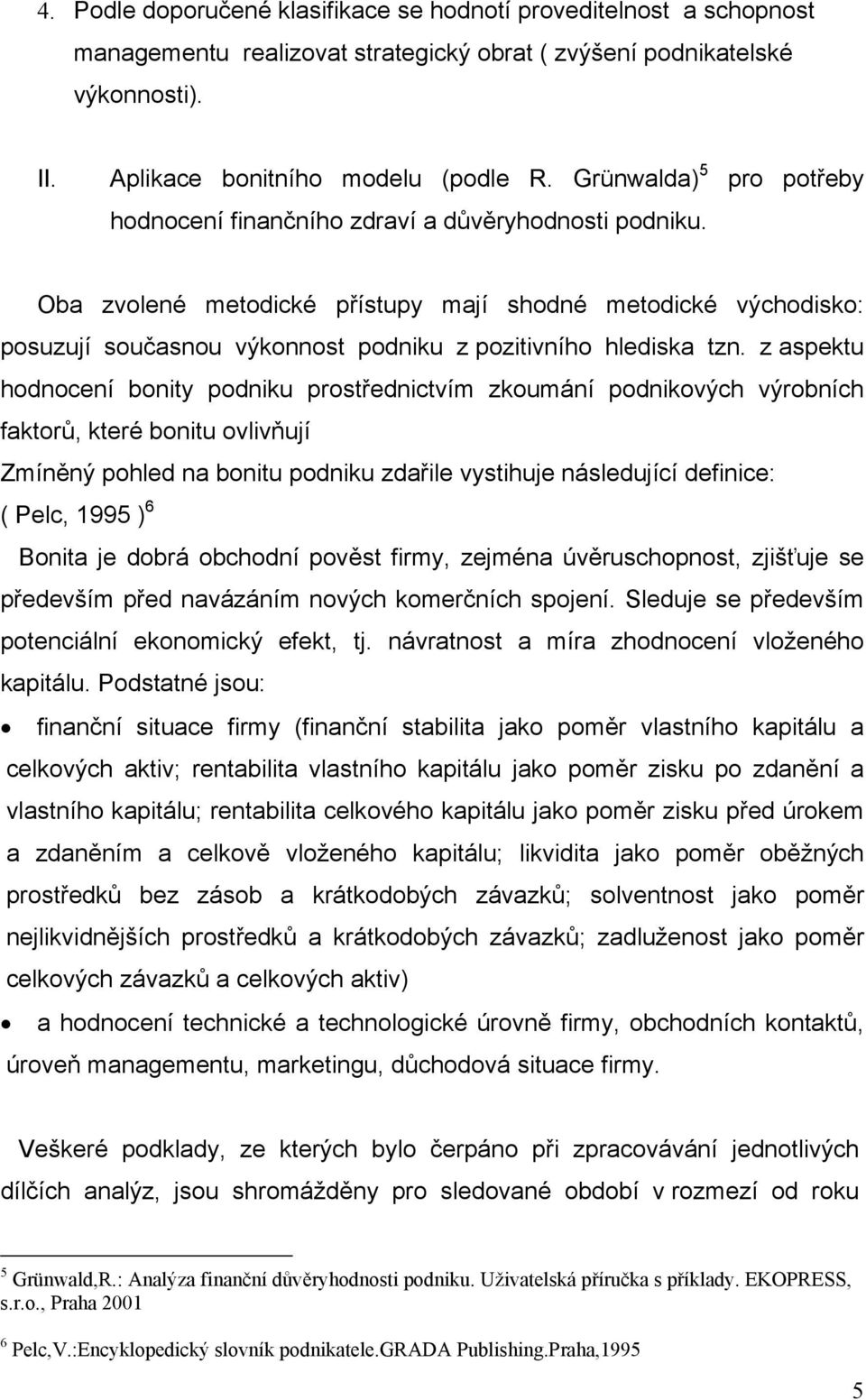 Oba zvolené metodické přístupy mají shodné metodické východisko: posuzují současnou výkonnost podniku z pozitivního hlediska tzn.