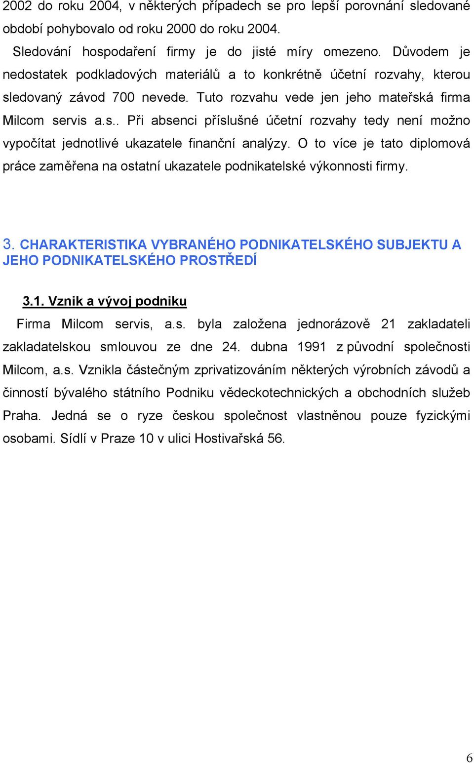 O to více je tato diplomová práce zaměřena na ostatní ukazatele podnikatelské výkonnosti firmy. 3. CHARAKTERISTIKA VYBRANÉHO PODNIKATELSKÉHO SUBJEKTU A JEHO PODNIKATELSKÉHO PROSTŘEDÍ 3.1.