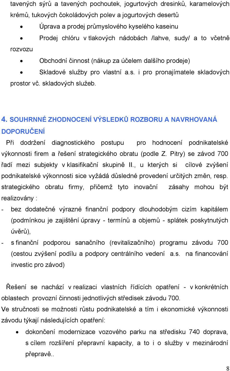 SOUHRNNÉ ZHODNOCENÍ VÝSLEDKŮ ROZBORU A NAVRHOVANÁ DOPORUČENÍ Při dodržení diagnostického postupu pro hodnocení podnikatelské výkonnosti firem a řešení strategického obratu (podle Z.