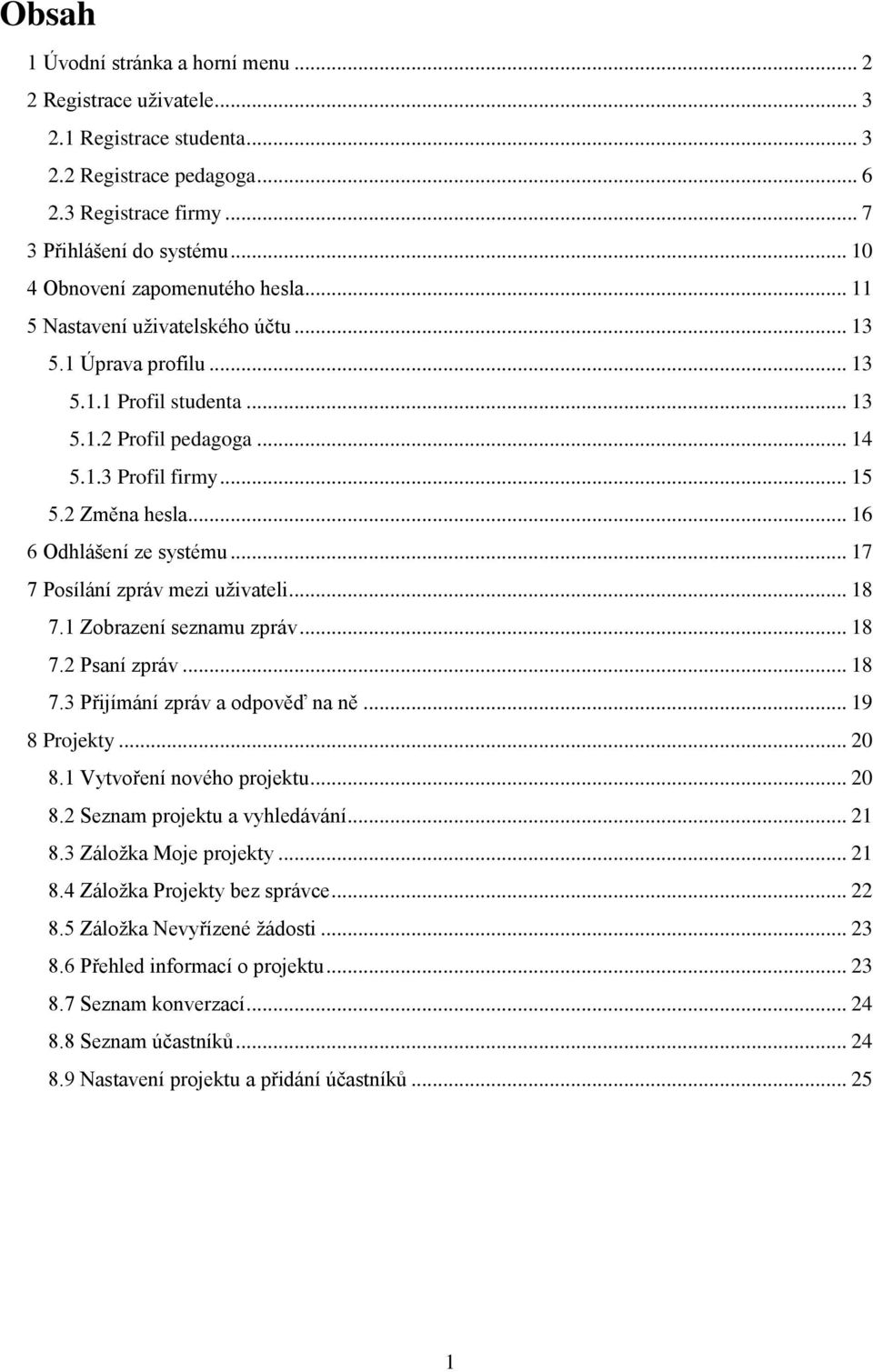 2 Změna hesla... 16 6 Odhlášení ze systému... 17 7 Posílání zpráv mezi uživateli... 18 7.1 Zobrazení seznamu zpráv... 18 7.2 Psaní zpráv... 18 7.3 Přijímání zpráv a odpověď na ně... 19 8 Projekty.