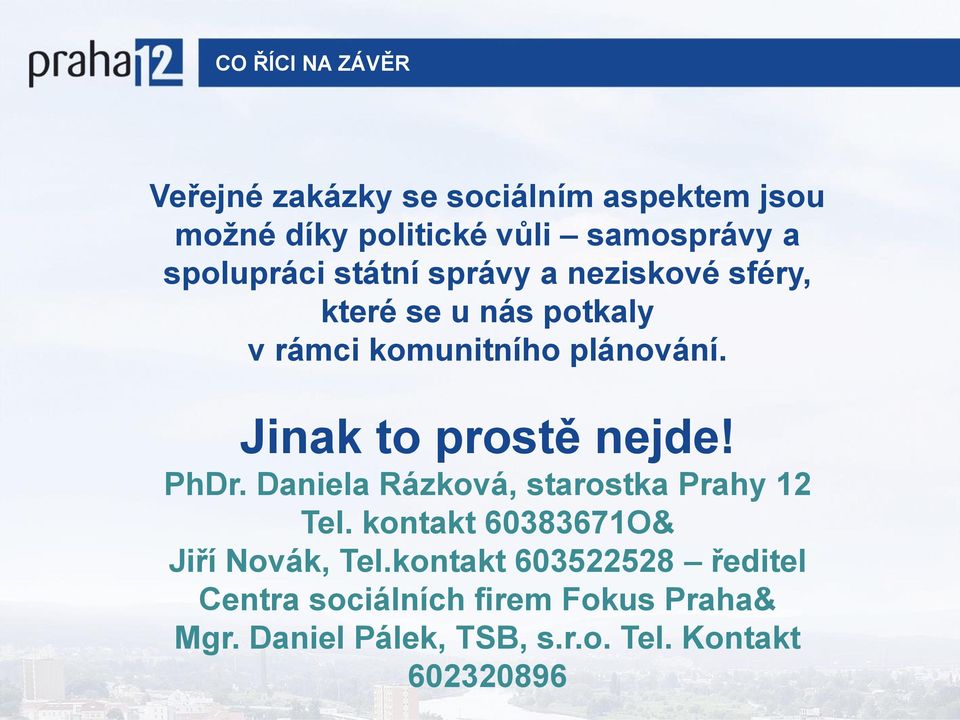 Jinak to prostě nejde! PhDr. Daniela Rázková, starostka Prahy 12 Tel. kontakt 60383671O& Jiří Novák, Tel.