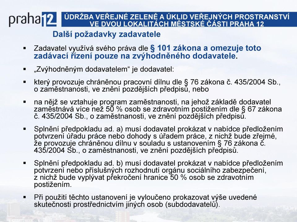 , o zaměstnanosti, ve znění pozdějších předpisů, nebo na nějž se vztahuje program zaměstnanosti, na jehož základě dodavatel zaměstnává více než 50 % osob se zdravotním postižením dle 67 zákona č.