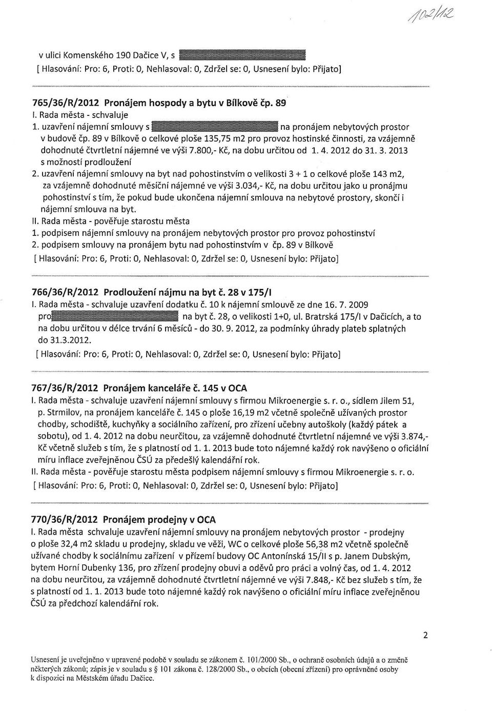 89 v Bilkov6 o celkov6 ploie 135,75 m2 pro provoz hostinske iinnosti, za vzdjemne dohodnut6 &vrtfetni n6jemn6 ve viii7.800,- Kt, na dobu uriitou od 7.4.2012do3I.3.2013 s mo;nosti prodlouieni 2.