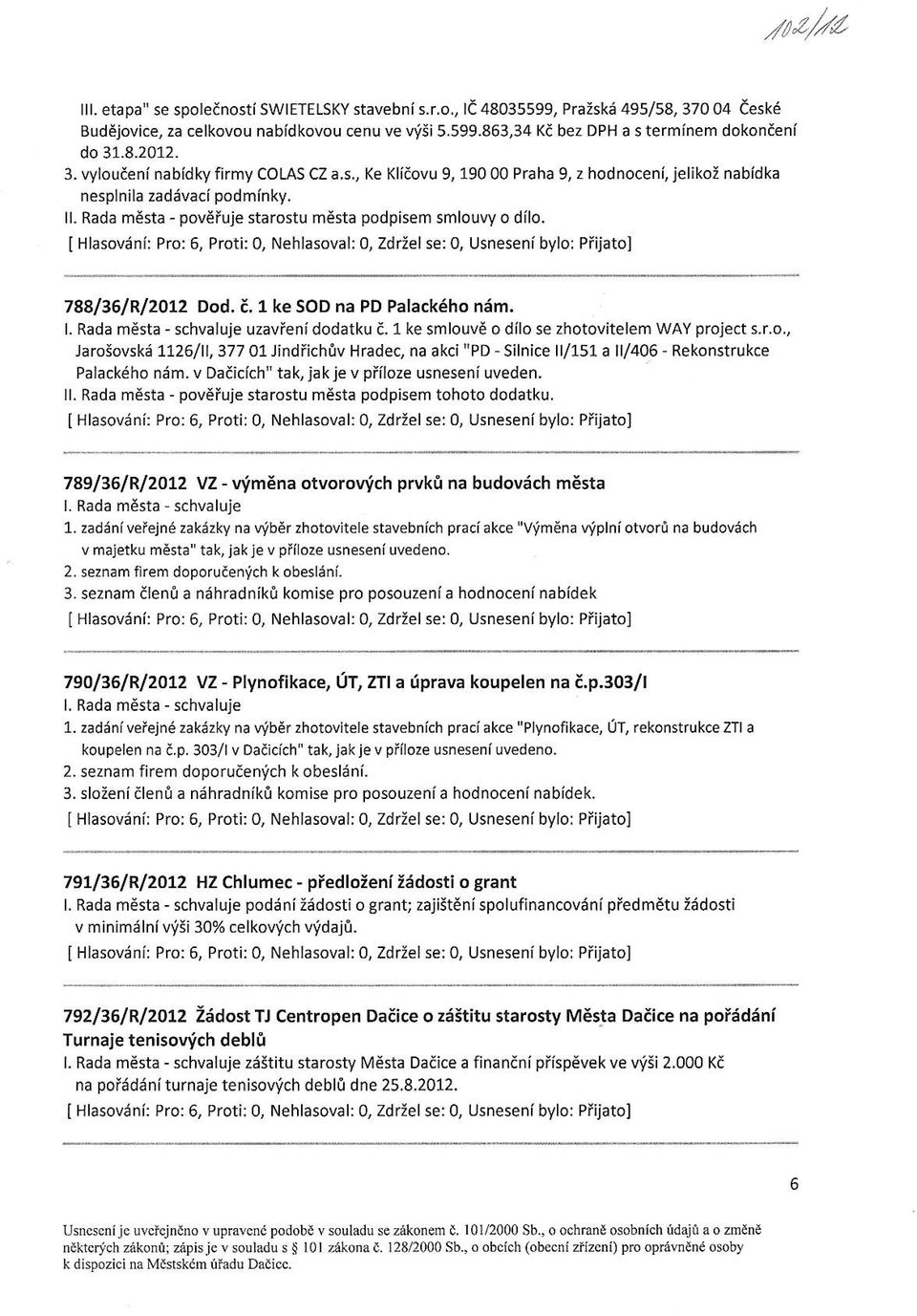 Rada mdsta - pov iuje starostu mdsta podpisem smlouvy o dilo. I Hlasoviini: Pro:6, Proti:0, Nehlasoval:0, Zdrzelse:0, Usneseni bylor PFijato] 788l36lRl20f2 Dod, i. 1 ke SOD na PD Palack6ho ndm. l.