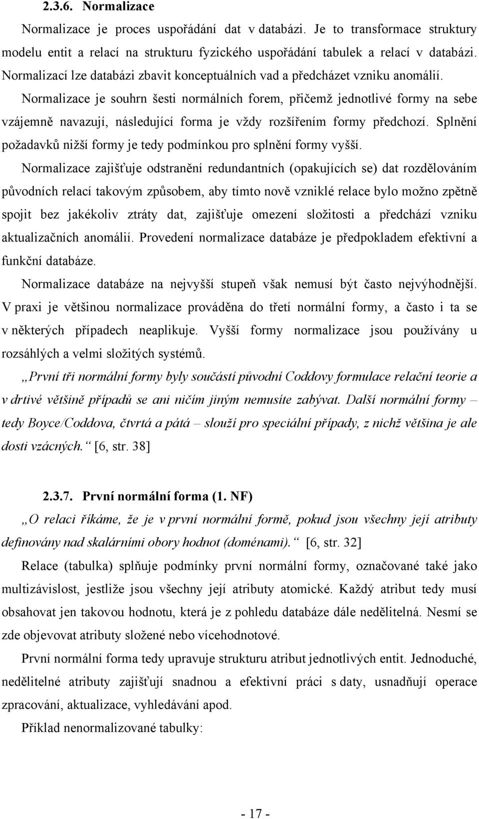 Normalizace je souhrn šesti normálních forem, přičemž jednotlivé formy na sebe vzájemně navazují, následující forma je vždy rozšířením formy předchozí.