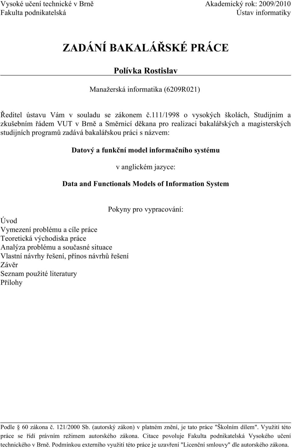 111/1998 o vysokých školách, Studijním a zkušebním řádem VUT v Brně a Směrnicí děkana pro realizaci bakalářských a magisterských studijních programů zadává bakalářskou práci s názvem: Datový a