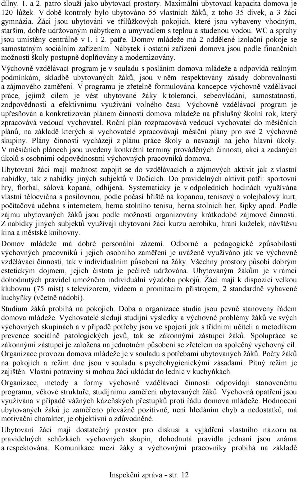 Domov mládeže má 2 oddělené izolační pokoje se samostatným sociálním zařízením. Nábytek i ostatní zařízení domova jsou podle finančních možností školy postupně doplňovány a modernizovány.