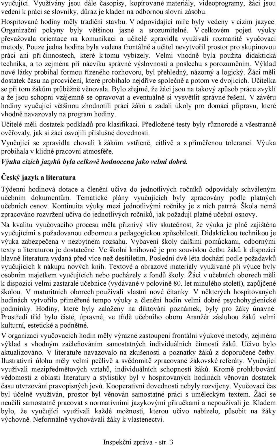 V celkovém pojetí výuky převažovala orientace na komunikaci a učitelé zpravidla využívali rozmanité vyučovací metody.