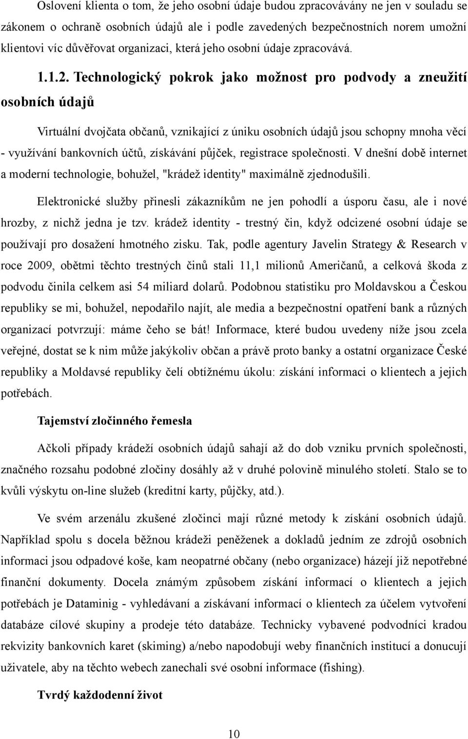 Technologický pokrok jako možnost pro podvody a zneužití osobních údajů Virtuální dvojčata občanů, vznikající z úniku osobních údajů jsou schopny mnoha věcí - vyuţívání bankovních účtů, získávání