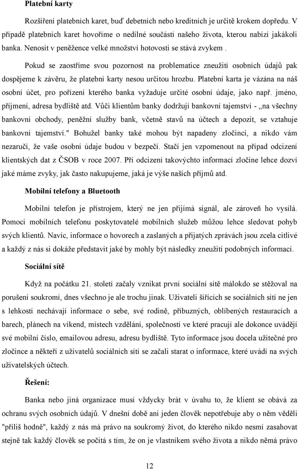 Platební karta je vázána na náš osobní účet, pro pořízení kterého banka vyţaduje určité osobní údaje, jako např. jméno, příjmení, adresa bydliště atd.