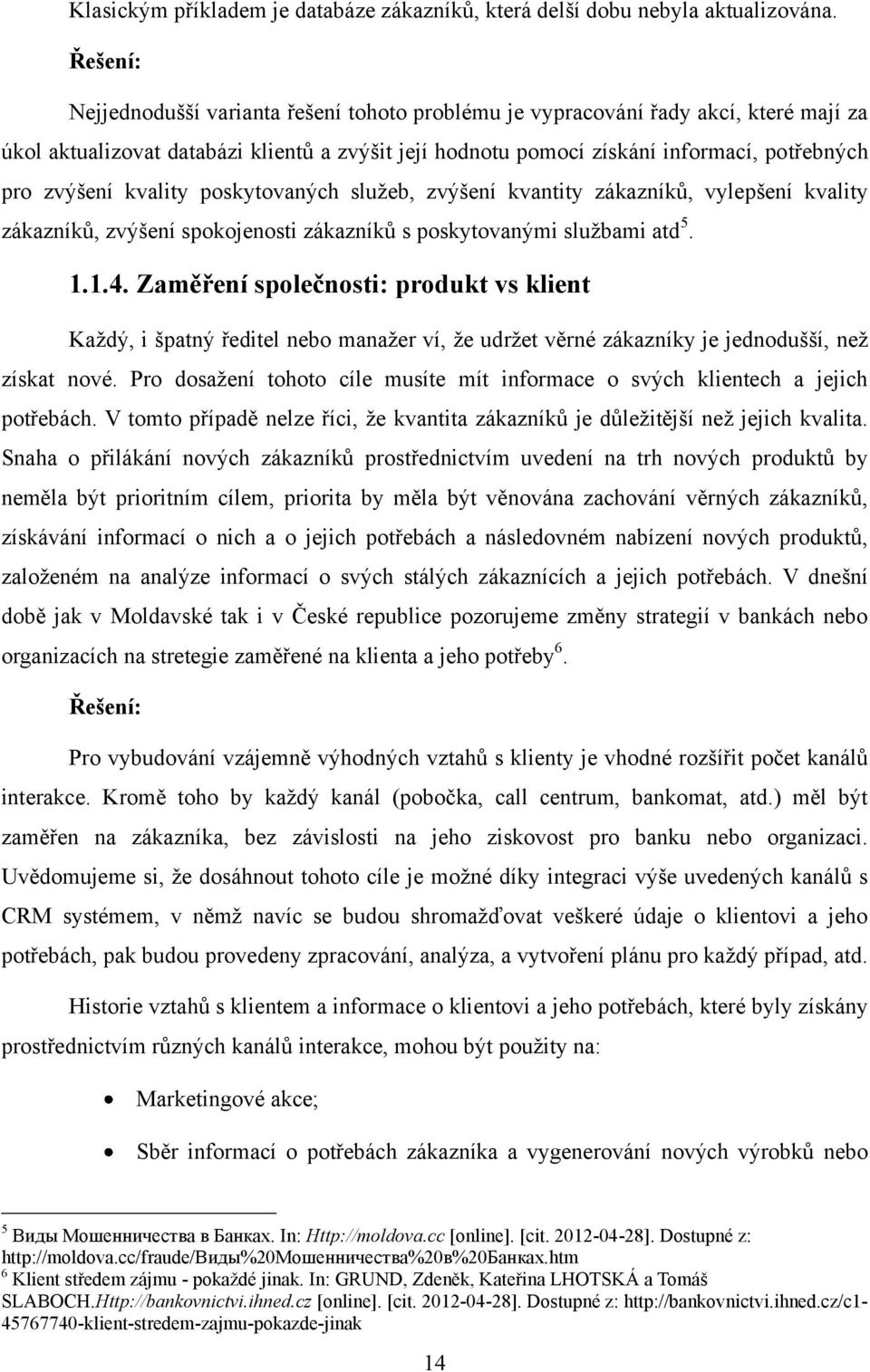 kvality poskytovaných sluţeb, zvýšení kvantity zákazníků, vylepšení kvality zákazníků, zvýšení spokojenosti zákazníků s poskytovanými sluţbami atd 5. 1.1.4.