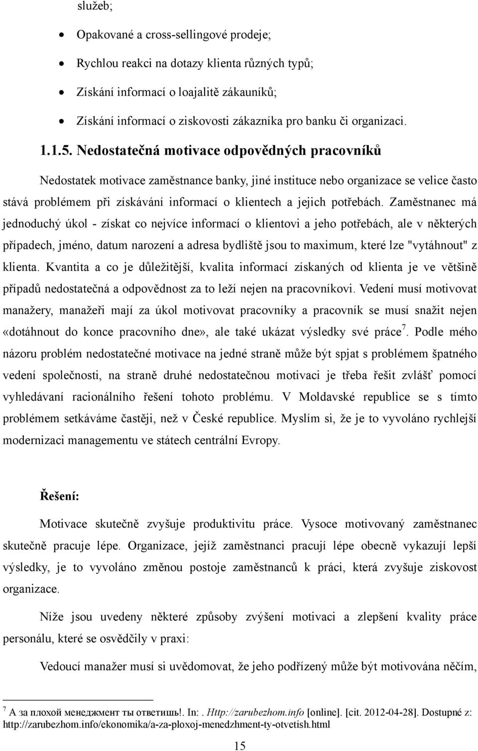 Nedostatečná motivace odpovědných pracovníků Nedostatek motivace zaměstnance banky, jiné instituce nebo organizace se velice často stává problémem při získávání informací o klientech a jejich