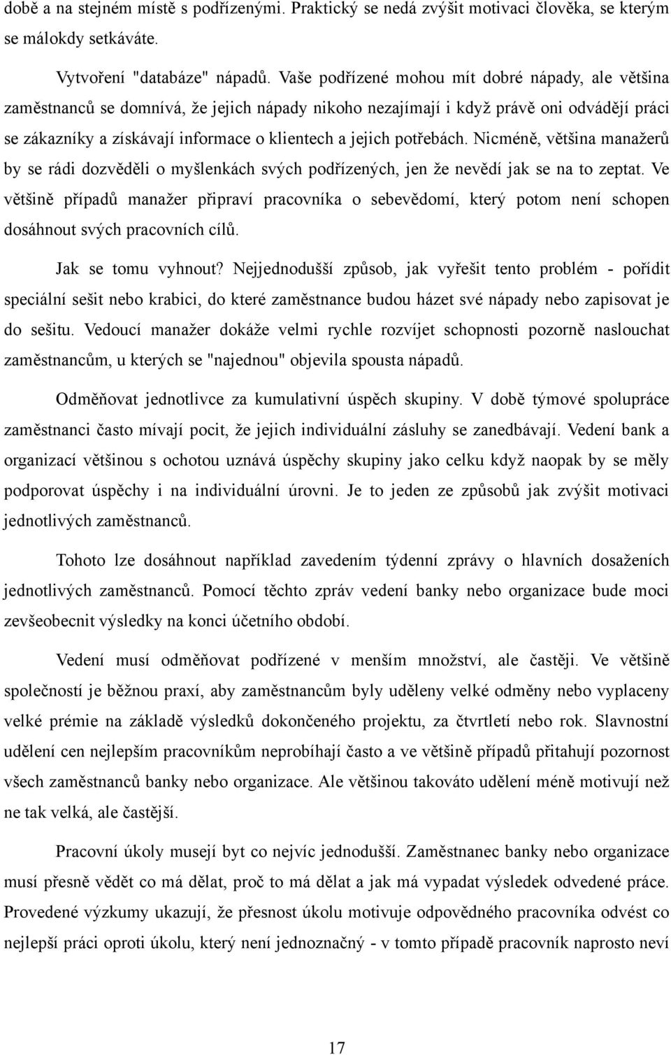 potřebách. Nicméně, většina manaţerů by se rádi dozvěděli o myšlenkách svých podřízených, jen ţe nevědí jak se na to zeptat.