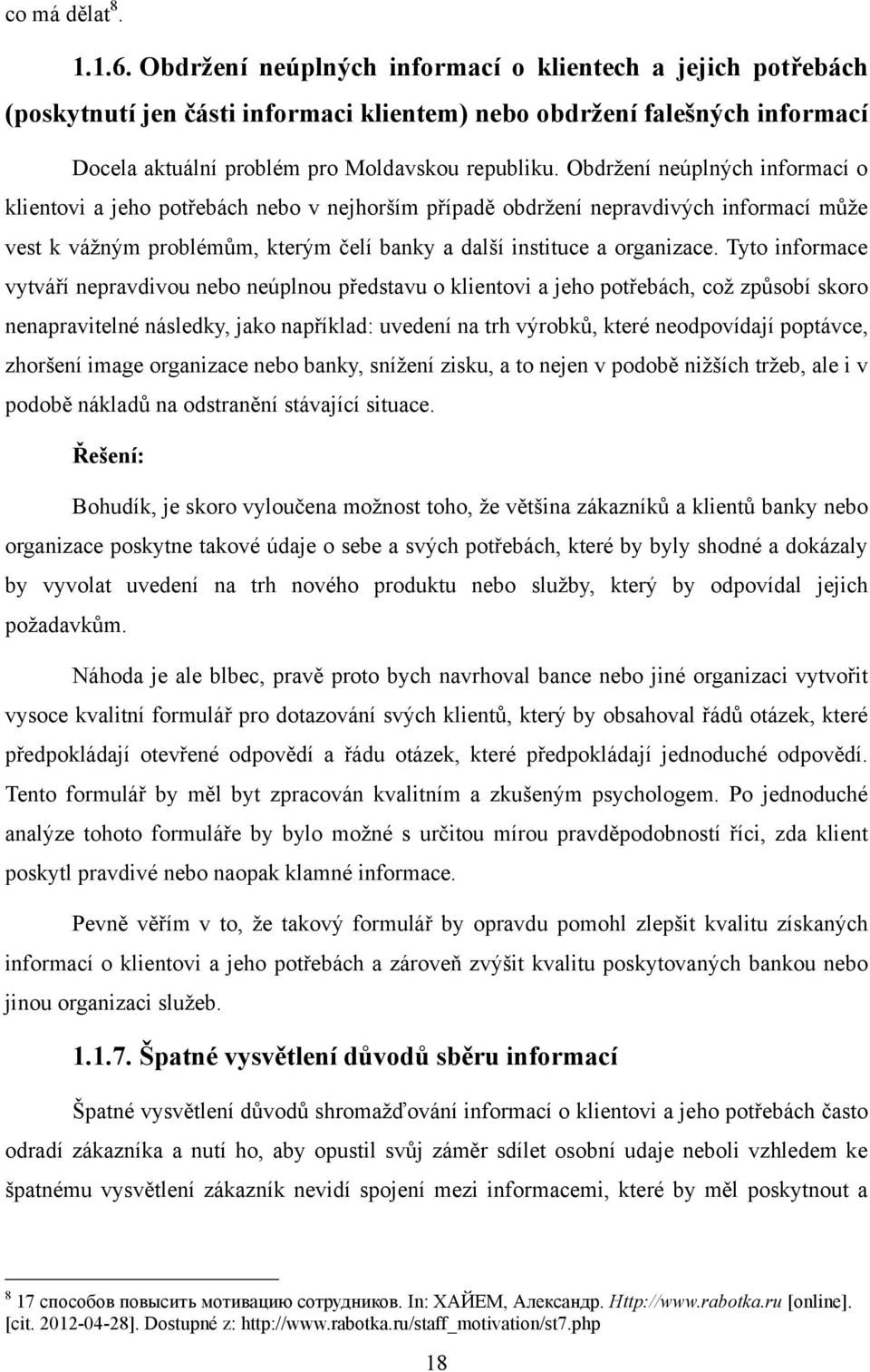 Obdrţení neúplných informací o klientovi a jeho potřebách nebo v nejhorším případě obdrţení nepravdivých informací můţe vest k váţným problémům, kterým čelí banky a další instituce a organizace.