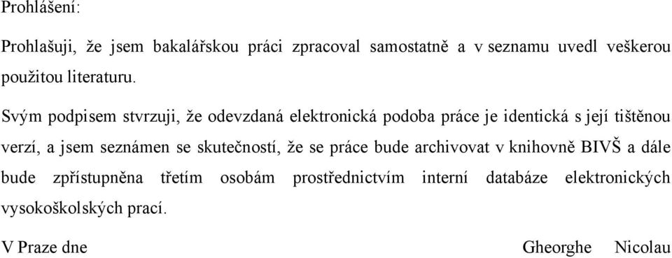 Svým podpisem stvrzuji, ţe odevzdaná elektronická podoba práce je identická s její tištěnou verzí, a jsem