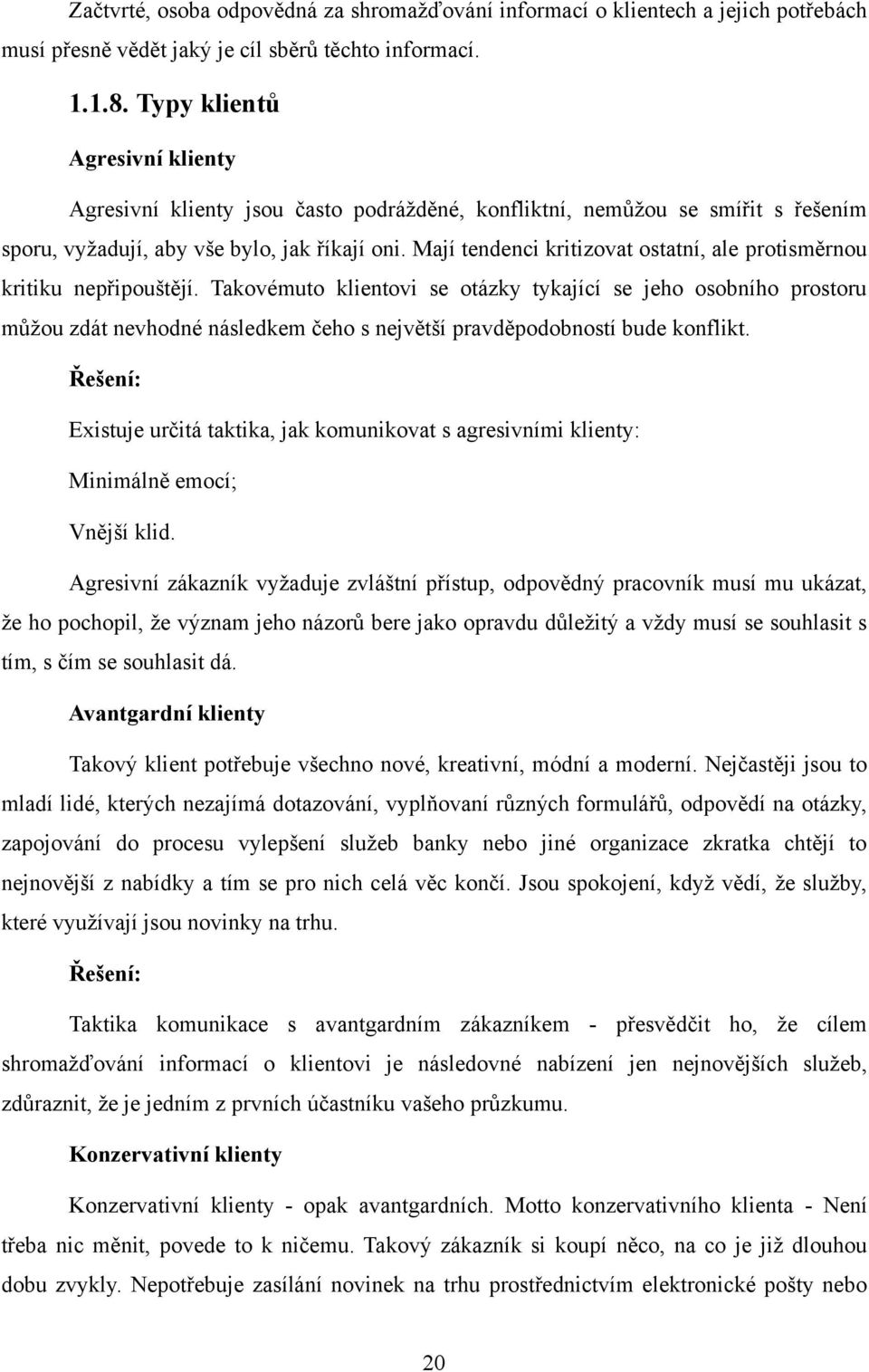 Mají tendenci kritizovat ostatní, ale protisměrnou kritiku nepřipouštějí.