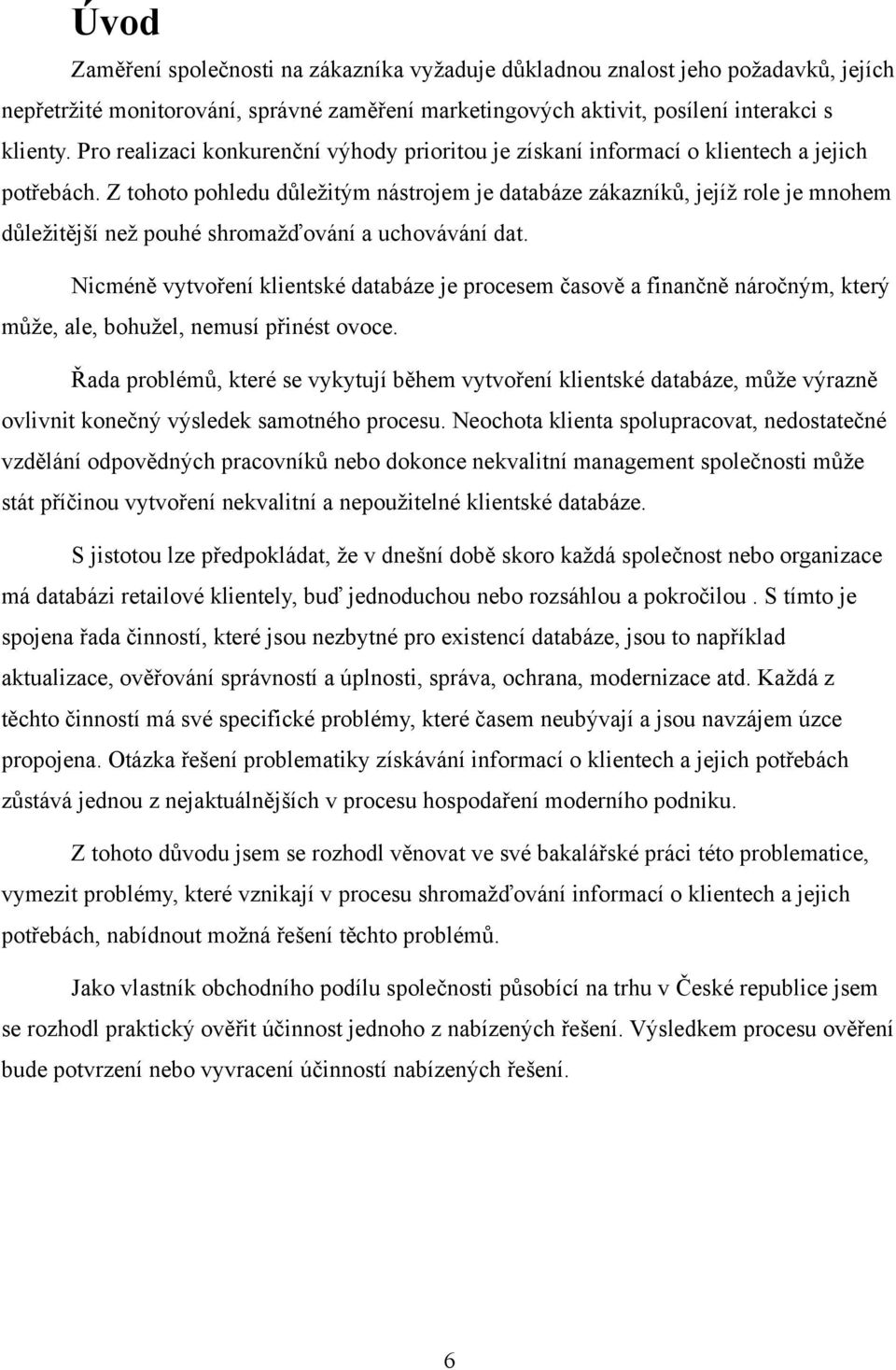 Z tohoto pohledu důleţitým nástrojem je databáze zákazníků, jejíţ role je mnohem důleţitější neţ pouhé shromaţďování a uchovávání dat.