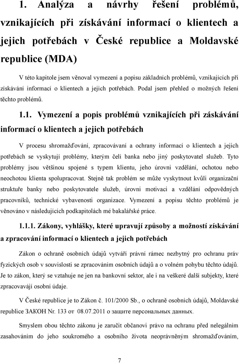 1. Vymezení a popis problémů vznikajících při záskávání informací o klientech a jejich potřebách V procesu shromaţďování, zpracovávaní a ochrany informací o klientech a jejich potřebách se vyskytují