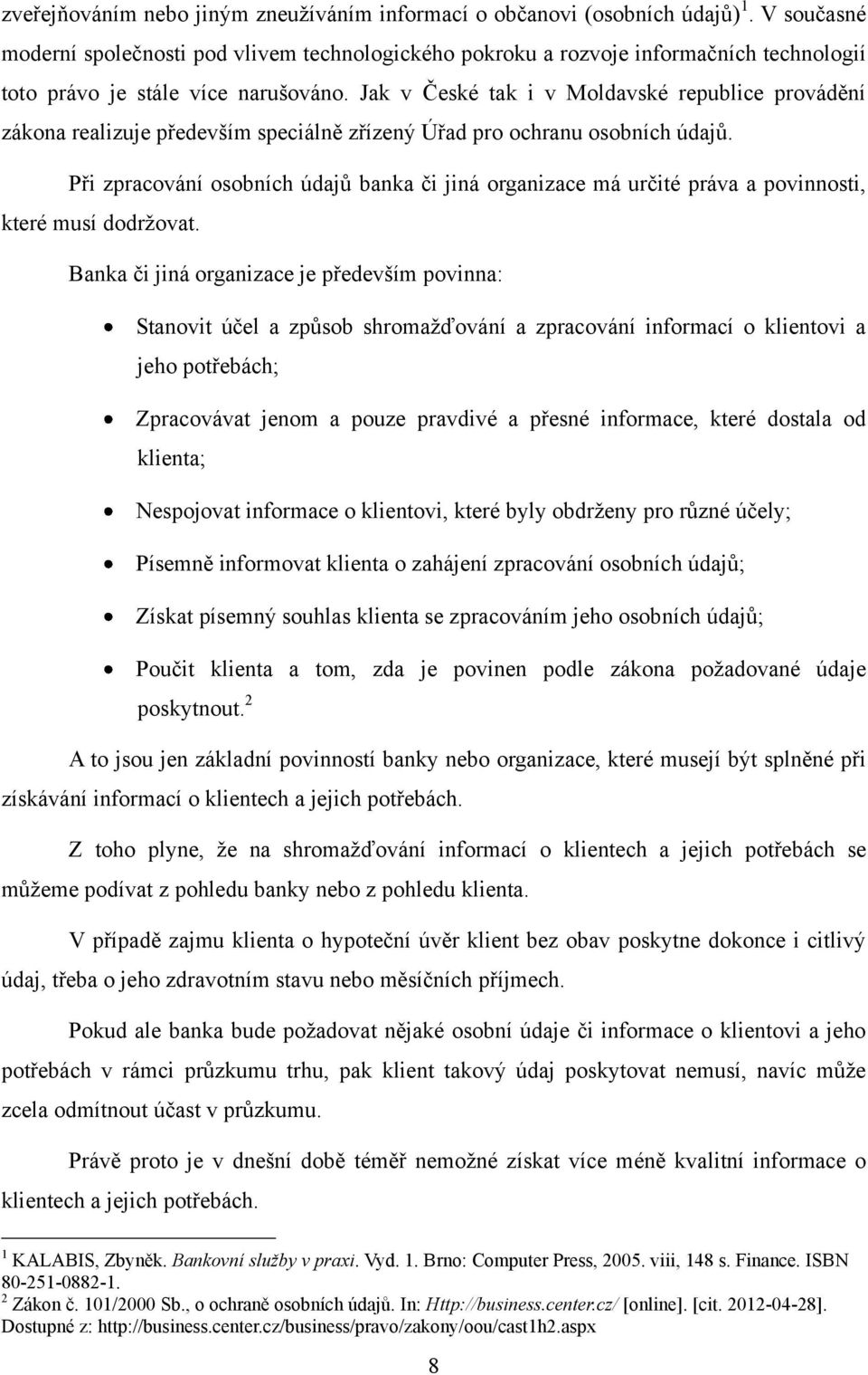 Jak v České tak i v Moldavské republice provádění zákona realizuje především speciálně zřízený Úřad pro ochranu osobních údajů.