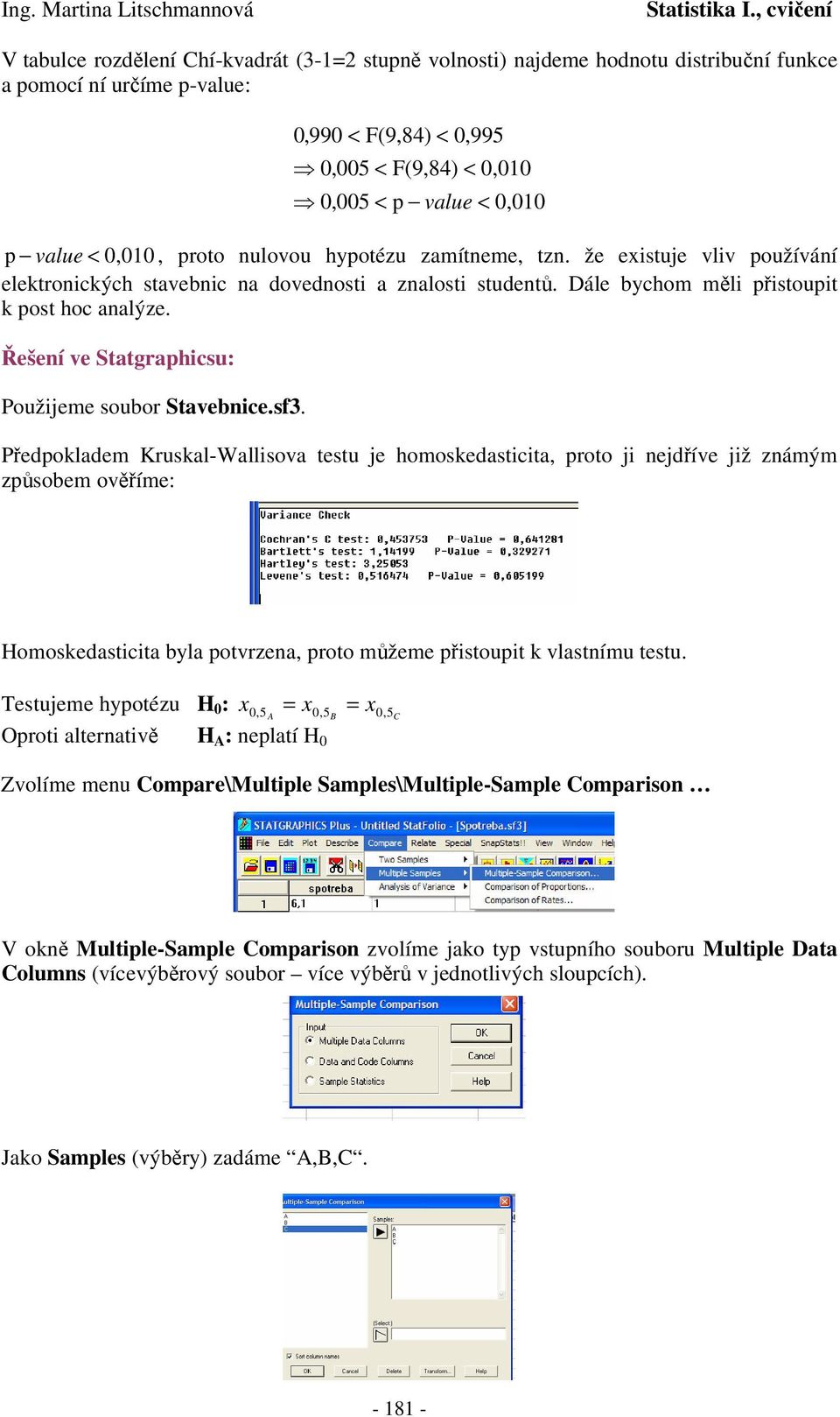 proto nulovou hypotézu zamítneme, tzn. že exstuje vlv používání eletroncých stavebnc na dovednost a znalost student. Dále bychom ml pstoupt post hoc analýze.