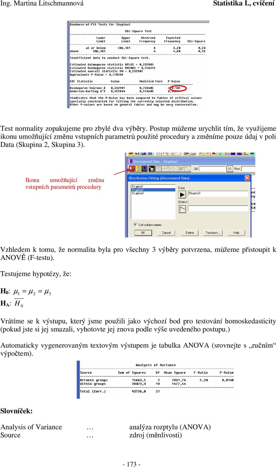Iona umožující zmnu vstupních parametr procedury Vzhledem tomu, že normalta byla pro všechny výbry potvrzena, mžeme pstoupt ANOV (F-testu).