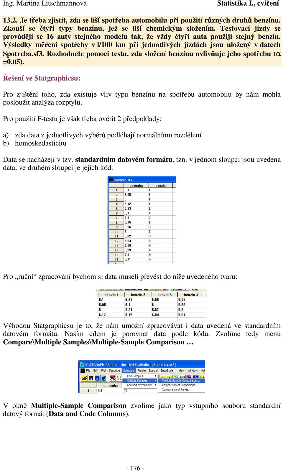 Rozhodnte pomoc testu, zda složení benzínu ovlvuje jeho spotebu (α 0,05).