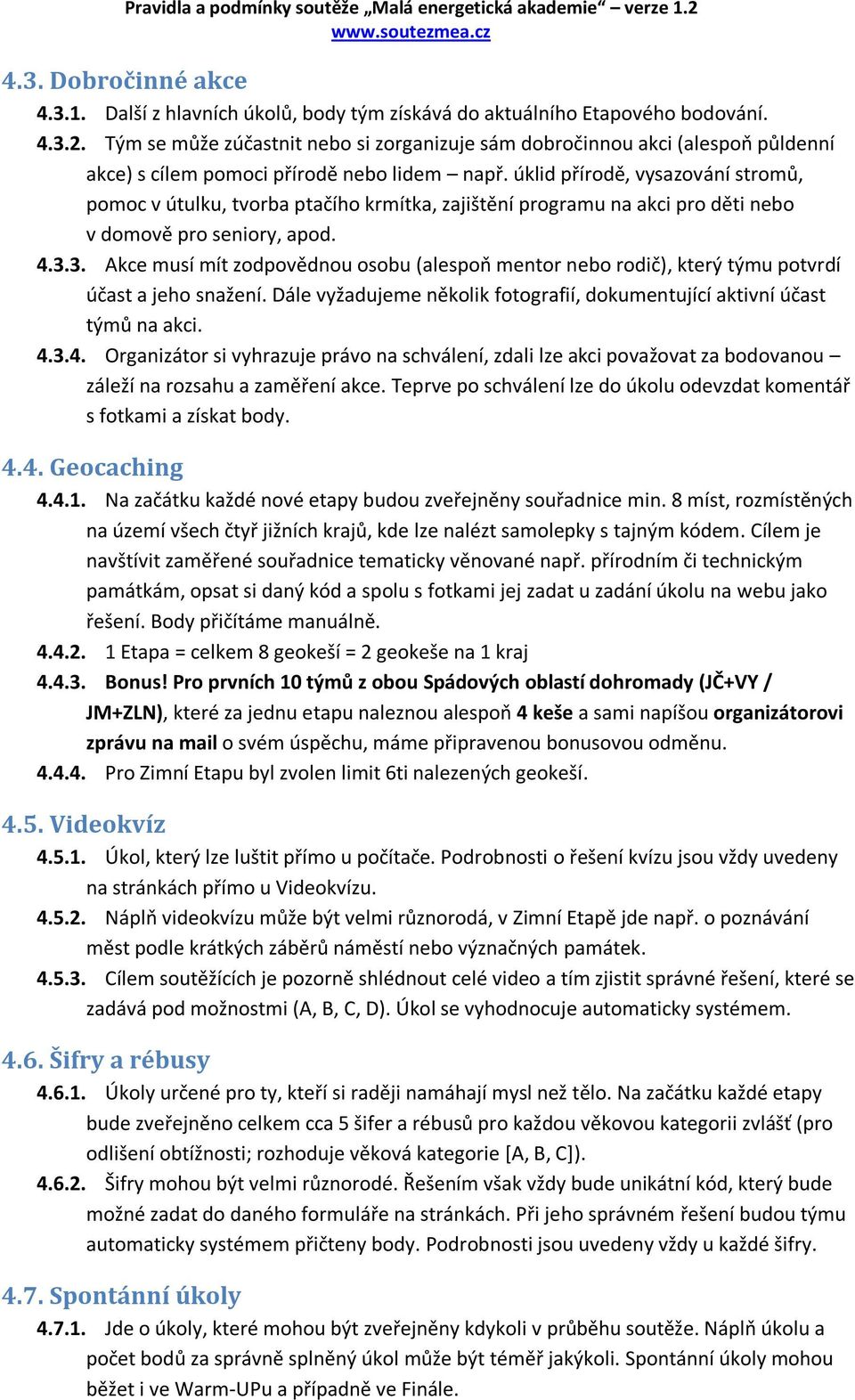 úklid přírodě, vysazování stromů, pomoc v útulku, tvorba ptačího krmítka, zajištění programu na akci pro děti nebo v domově pro seniory, apod. 4.3.