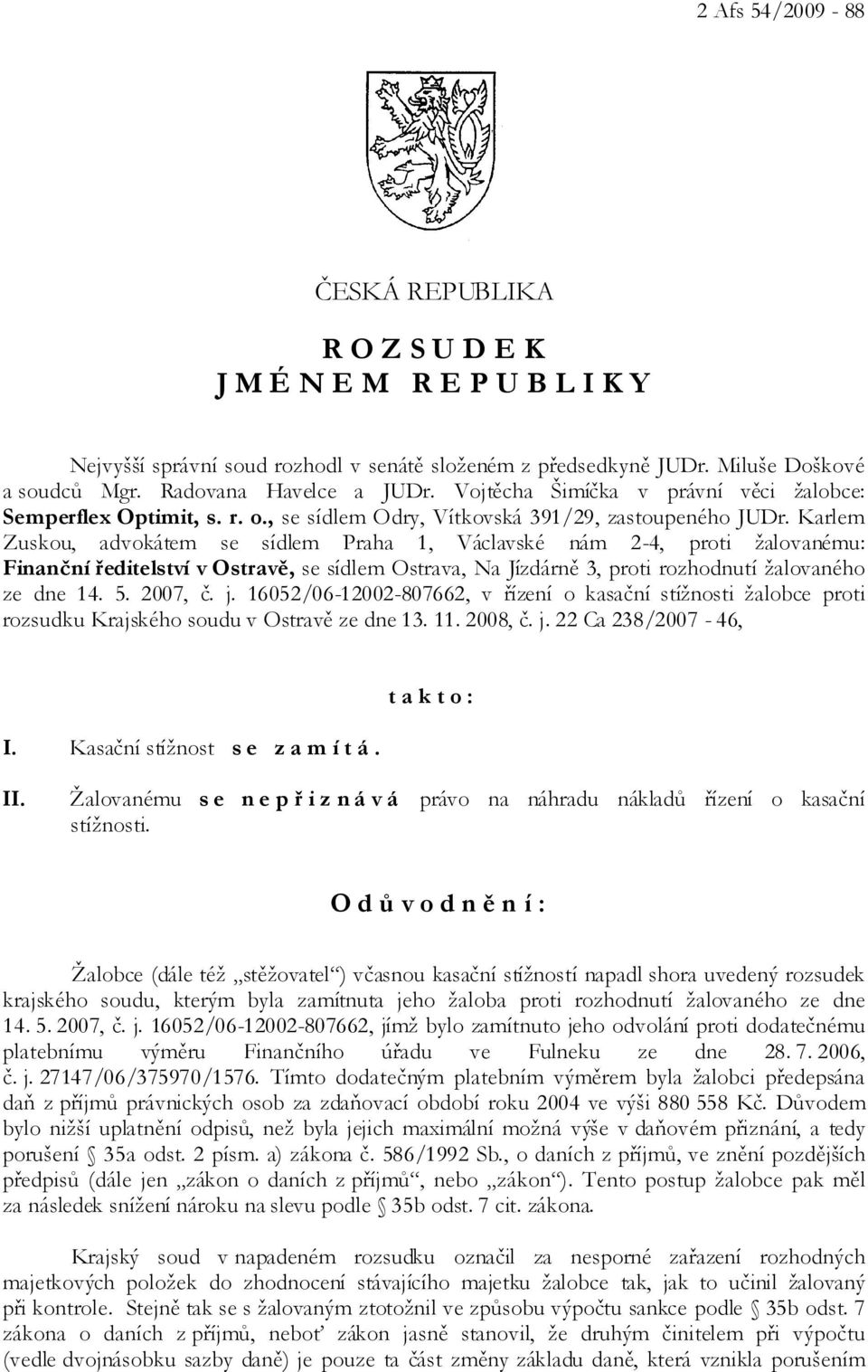 Karlem Zuskou, advokátem se sídlem Praha 1, Václavské nám 2-4, proti žalovanému: Finanční ředitelství v Ostravě, se sídlem Ostrava, Na Jízdárně 3, proti rozhodnutí žalovaného ze dne 14. 5. 2007, č. j.