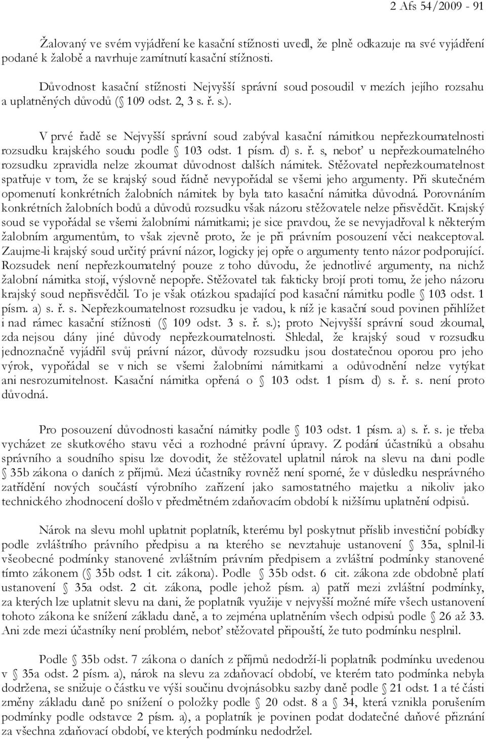 V prvé řadě se Nejvyšší správní soud zabýval kasační námitkou nepřezkoumatelnosti rozsudku krajského soudu podle 103 odst. 1 písm. d) s. ř. s, neboť u nepřezkoumatelného rozsudku zpravidla nelze zkoumat důvodnost dalších námitek.