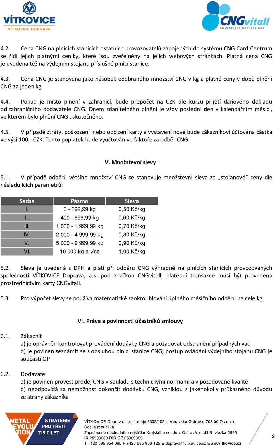 3. Cena CNG je stanovena jako násobek odebraného množství CNG v kg a platné ceny v době plnění CNG za jeden kg. 4.