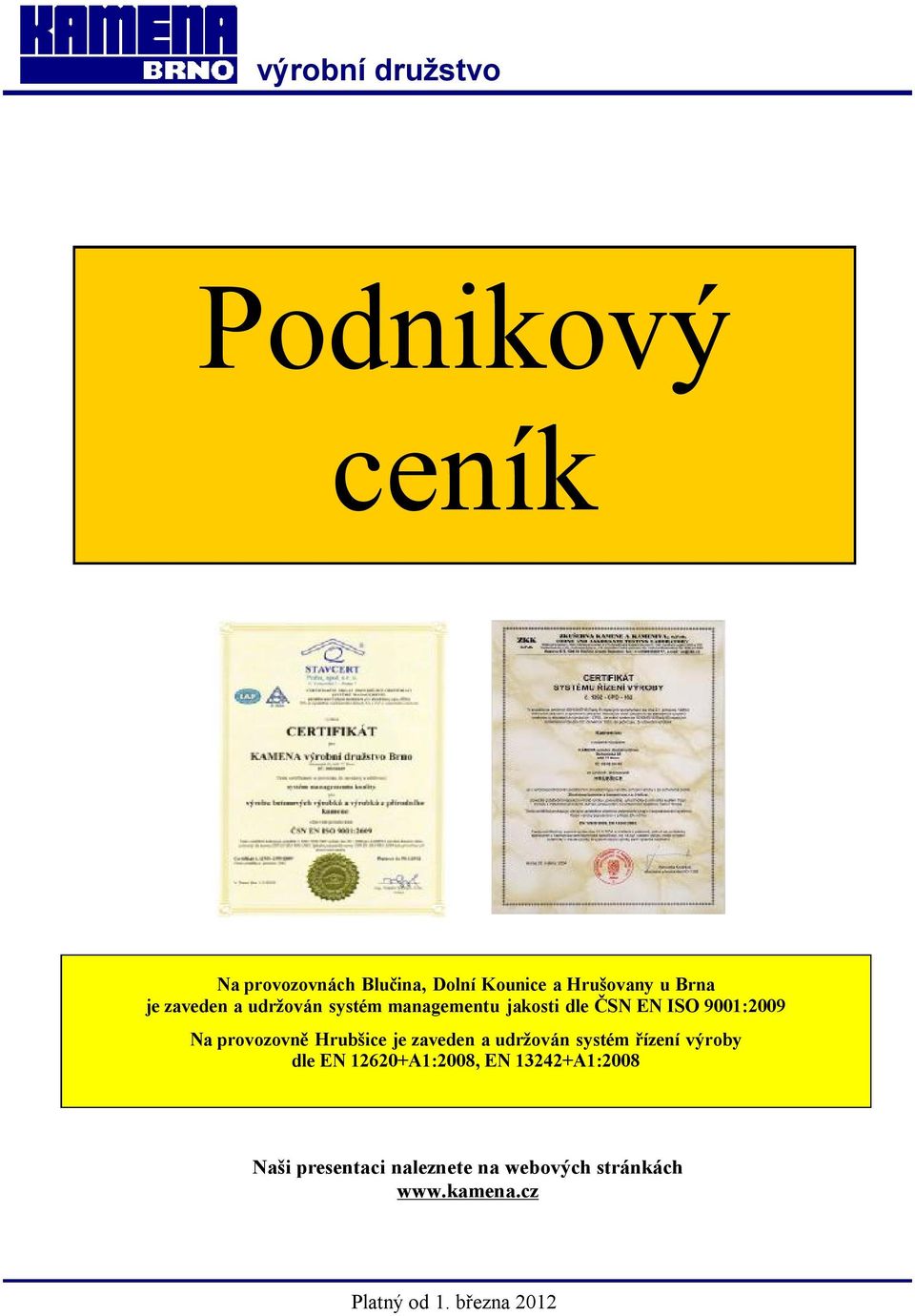 9001:2009 Na provozovně Hrubšice je zaveden a udržován systém řízení výroby dle EN