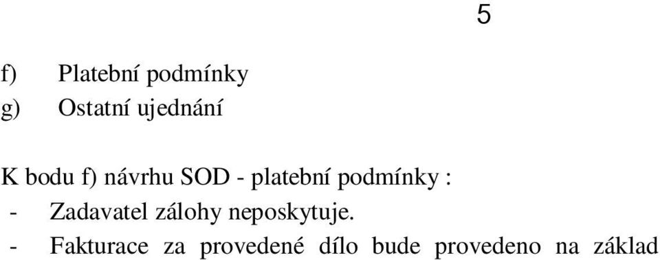 - Provedené práce budou hrazeny formou díl ích faktur - da ového dokladu, jejich sou ástí bude soupis provedených prací a zji ovací protokol a to a do vý e 90 % smluvní ceny. - Zbývající ást tj.