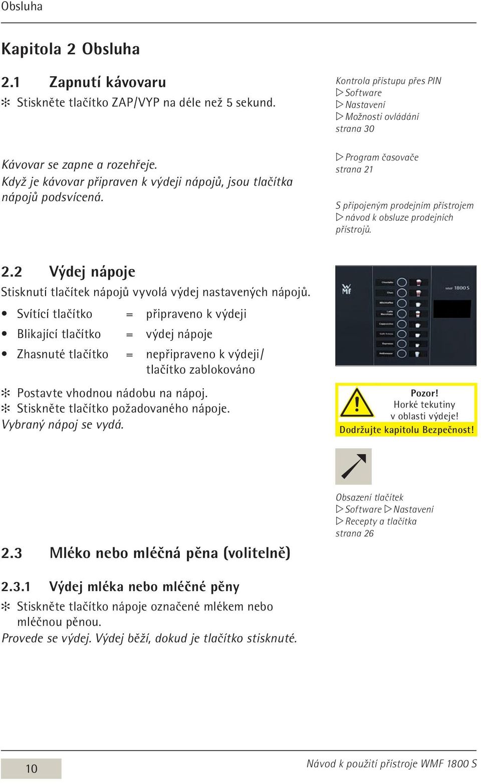 Kontrola přístupu přes PIN w Software w Nastavení w Možnosti ovládání strana 30 w Program časovače strana 21 S připojeným prodejním přístrojem w návod k obsluze prodejních přístrojů. 2.2 Výdej nápoje Stisknutí tlačítek nápojů vyvolá výdej nastavených nápojů.