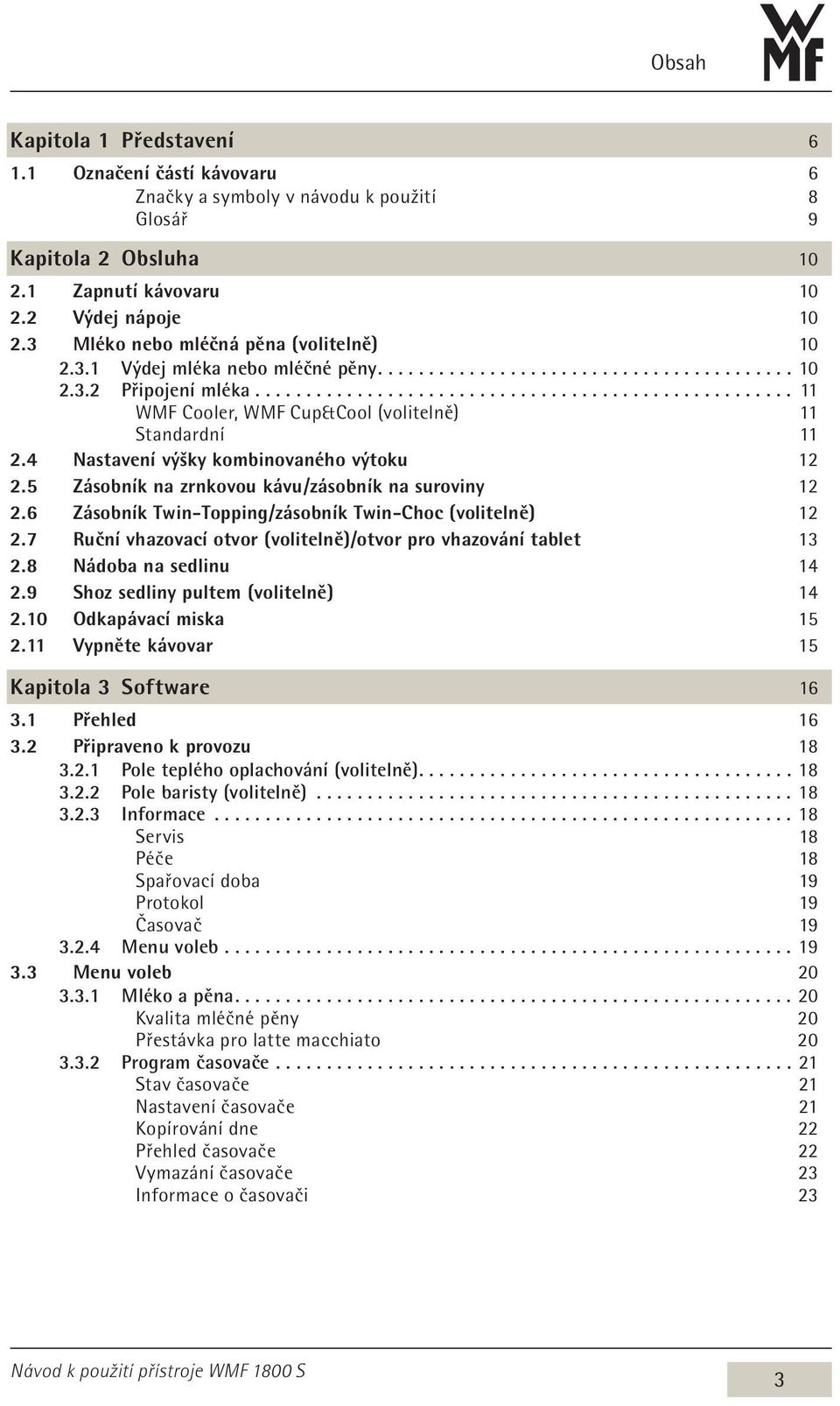 4 Nastavení výšky kombinovaného výtoku 12 2.5 Zásobník na zrnkovou kávu /zásobník na suroviny 12 2.6 Zásobník Twin-Topping /zásobník Twin-Choc (volitelně) 12 2.