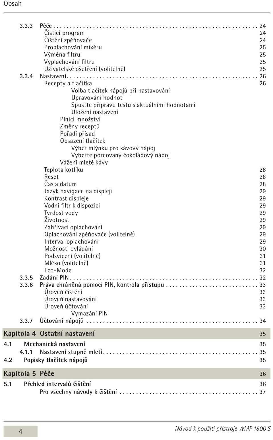 ......................................................... 26 Recepty a tlačítka 26 Volba tlačítek nápojů při nastavování Upravování hodnot Spusťte přípravu testu s aktuálními hodnotami Uložení