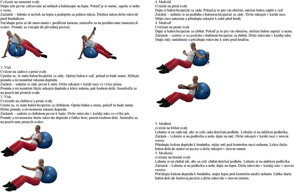 Medvěd Cvičení na prsní svaly Dejte si balon bezpečně za záda. Pokud je to pro vás obtížné, můžete balon zapřít o zeď. Začátek sedněte si na podlahu s balonem bezpečně za zády.