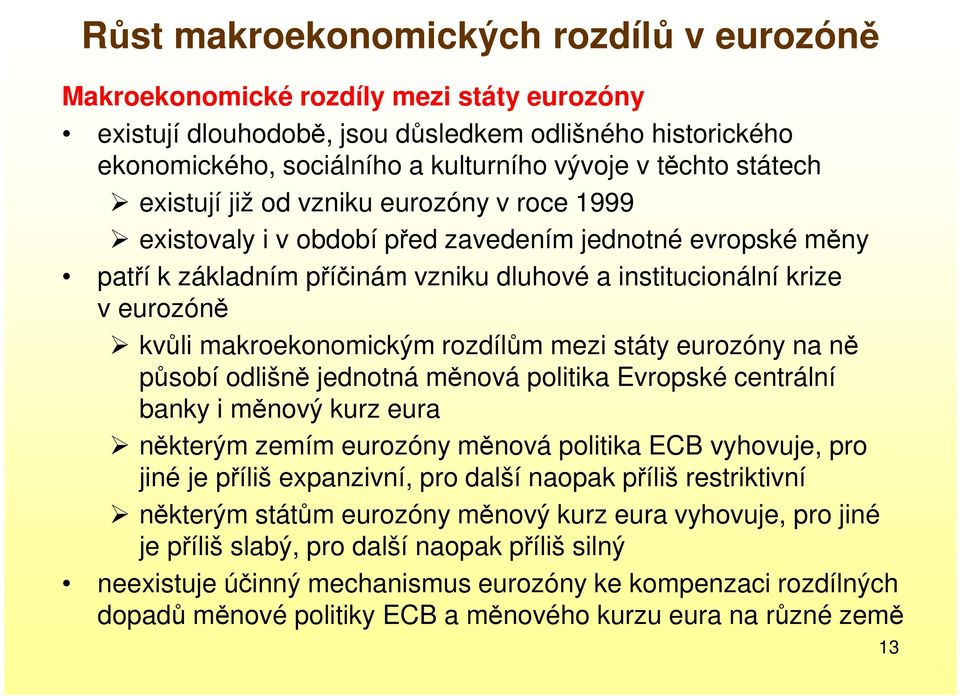 makroekonomickým rozdílům mezi státy eurozóny na ně působí odlišně jednotná měnová politika Evropské centrální banky i měnový kurz eura některým zemím eurozóny měnová politika ECB vyhovuje, pro jiné