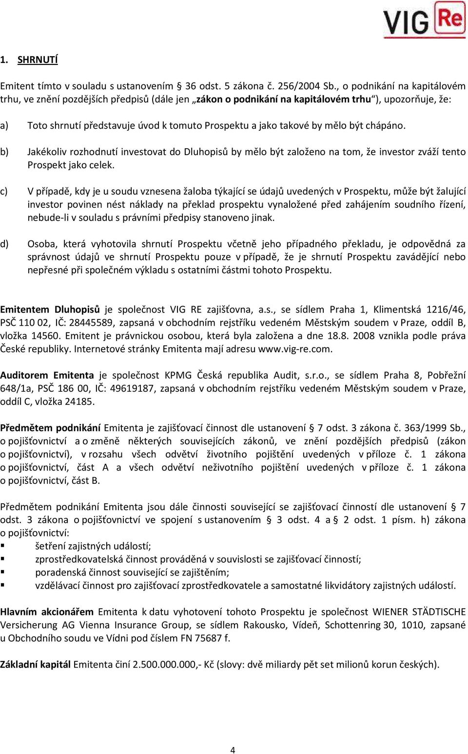 mělo být chápáno. b) Jakékoliv rozhodnutí investovat do Dluhopisů by mělo být založeno na tom, že investor zváží tento Prospekt jako celek.