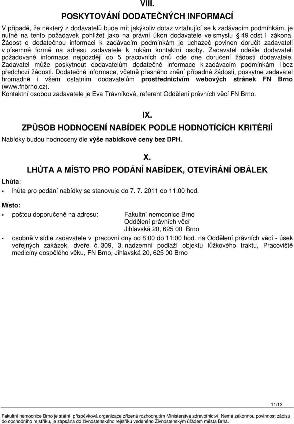 Zadavatel odešle dodavateli požadované informace nejpozději do 5 pracovních dnů ode dne doručení žádosti dodavatele.