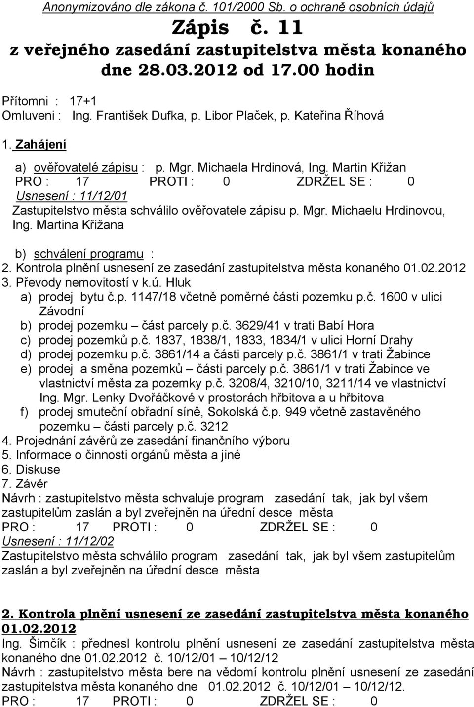 Martin Křižan PRO : 17 PROTI : 0 ZDRŽEL SE : 0 Usnesení : 11/12/01 Zastupitelstvo města schválilo ověřovatele zápisu p. Mgr. Michaelu Hrdinovou, Ing. Martina Křižana b) schválení programu : 2.