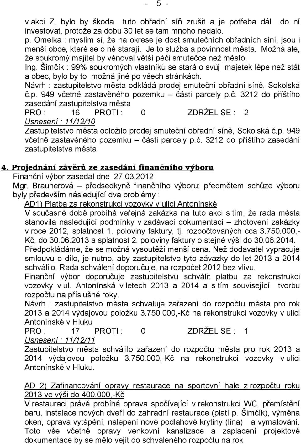 Šimčík : 99% soukromých vlastníků se stará o svůj majetek lépe než stát a obec, bylo by to možná jiné po všech stránkách. Návrh : zastupitelstvo města odkládá prodej smuteční obřadní síně, Sokolská č.