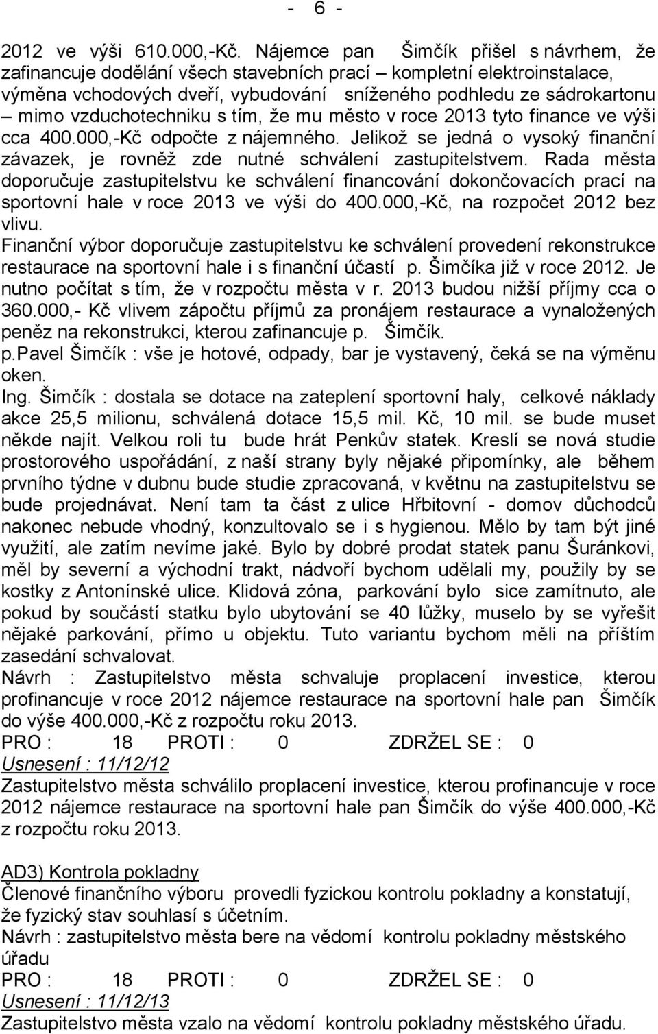 vzduchotechniku s tím, že mu město v roce 2013 tyto finance ve výši cca 400.000,-Kč odpočte z nájemného. Jelikož se jedná o vysoký finanční závazek, je rovněž zde nutné schválení zastupitelstvem.